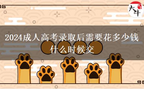 2024成人高考录取后需要花多少钱 什么时候交