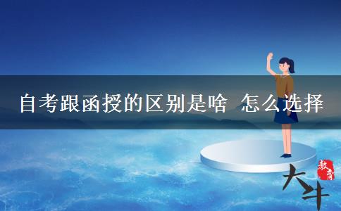 自考跟函授的区别是啥 怎么选择