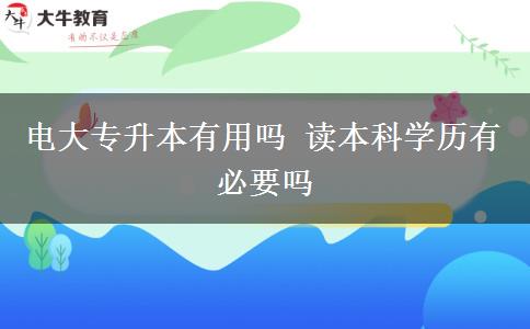 电大专升本有用吗 读本科学历有必要吗