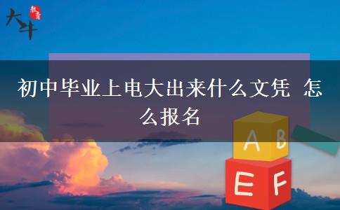 初中毕业上电大出来什么文凭 怎么报名
