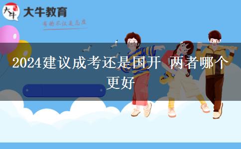 2024建议成考还是国开 两者哪个更好