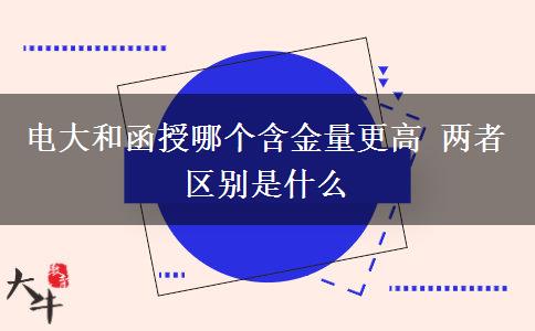 电大和函授哪个含金量更高 两者区别是什么
