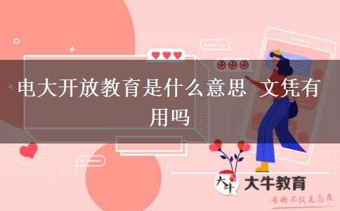 电大开放教育是什么意思 文凭有用吗