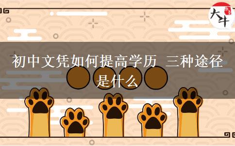 初中文凭如何提高学历 三种途径是什么