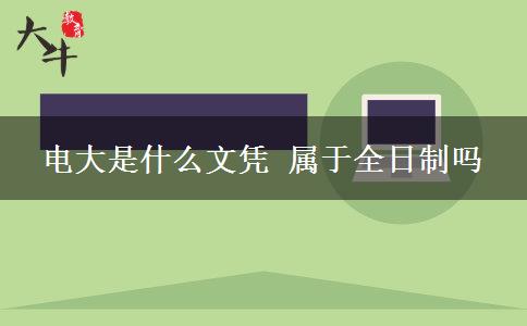 电大是什么文凭 属于全日制吗