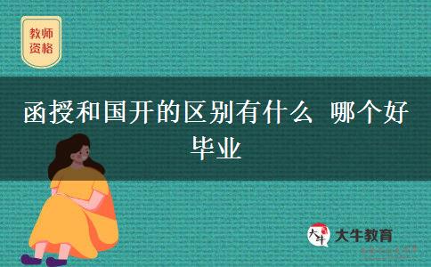 函授和国开的区别有什么 哪个好毕业