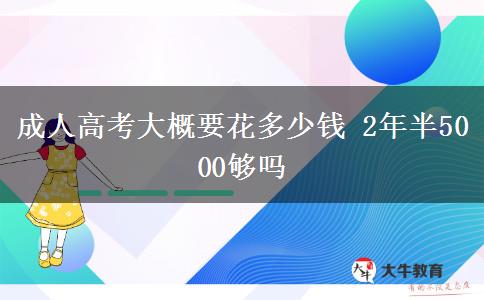 成人高考大概要花多少钱 2年半5000够吗