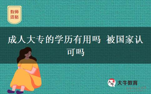 成人大专的学历有用吗 被国家认可吗