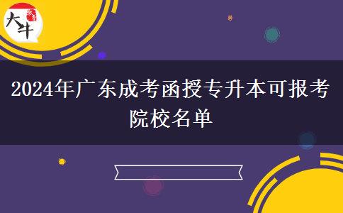 2024年广东成考函授专升本可报考院校名单