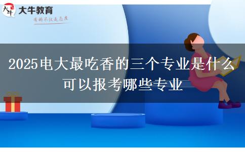2025电大最吃香的三个专业是什么 可以报考哪些专业