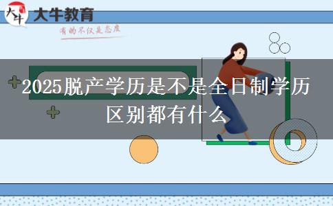 2025脱产学历是不是全日制学历 区别都有什么
