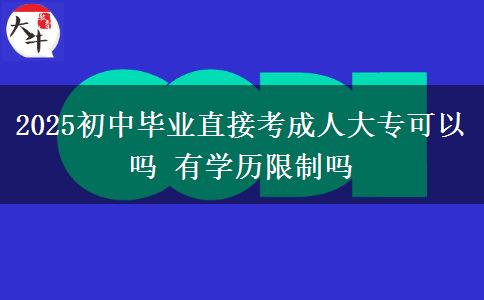2025初中毕业直接考成人大专可以吗 有学历限制吗