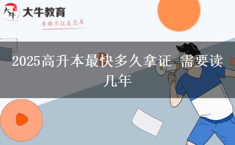2025高升本最快多久拿证 需要读几年