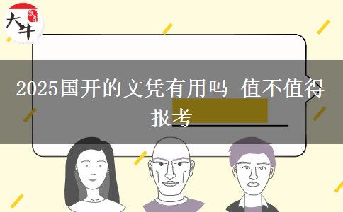 2025国开的文凭有用吗 值不值得报考