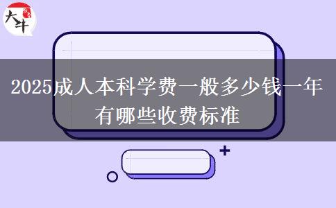 2025成人本科学费一般多少钱一年 有哪些收费标准