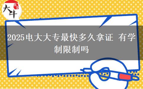 2025电大大专最快多久拿证 有学制限制吗