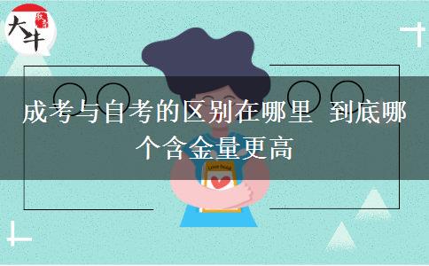 成考与自考的区别在哪里 到底哪个含金量更高
