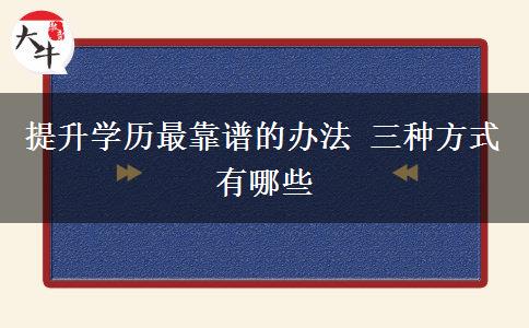 提升学历最靠谱的办法 三种方式有哪些