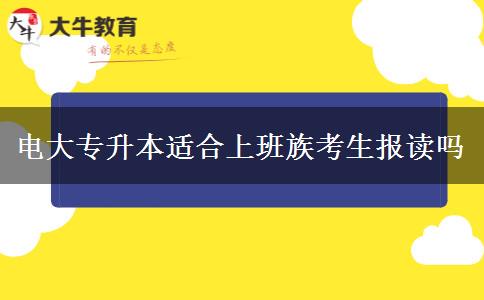 电大专升本适合上班族考生报读吗