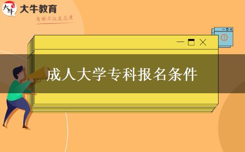 成人大学专科报名条件