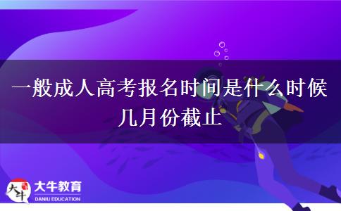 一般成人高考报名时间是什么时候 几月份截止