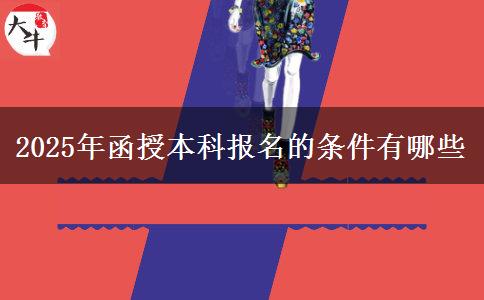 2025年函授本科报名的条件有哪些