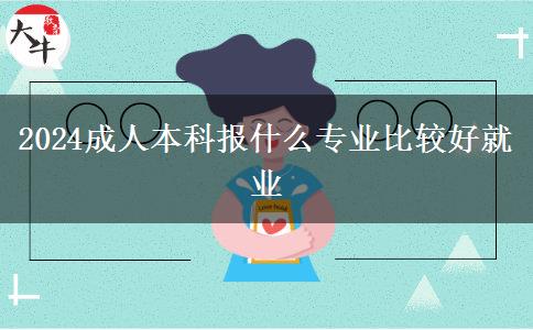 2024成人本科报什么专业比较好就业