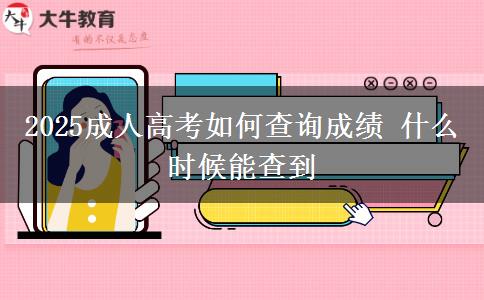 2025成人高考如何查询成绩 什么时候能查到