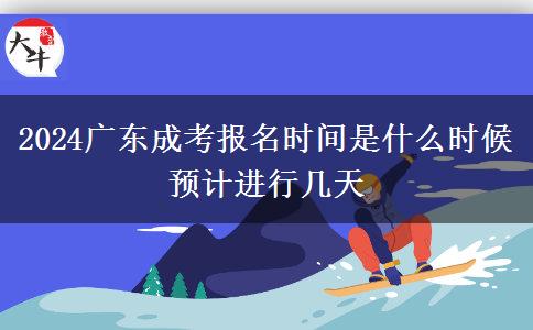 2024广东成考报名时间是什么时候 预计进行几天