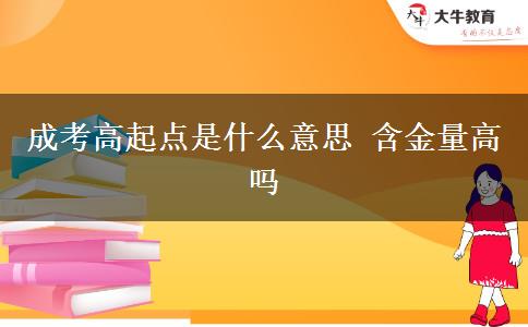 成考高起点是什么意思 含金量高吗