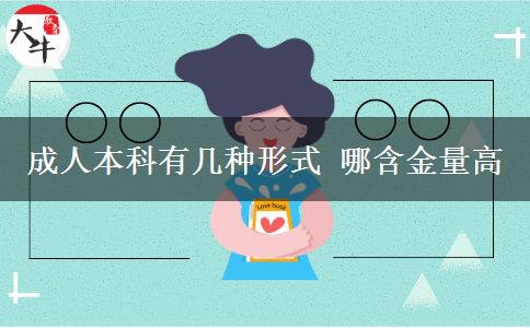 成人本科有几种形式 哪含金量高