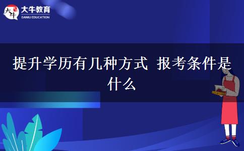 提升学历有几种方式 报考条件是什么