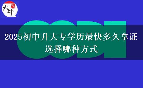 2025初中升大专学历最快多久拿证 选择哪种方式