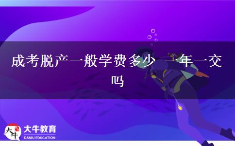 成考脱产一般学费多少 一年一交吗