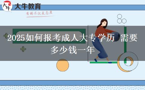 2025如何报考成人大专学历 需要多少钱一年