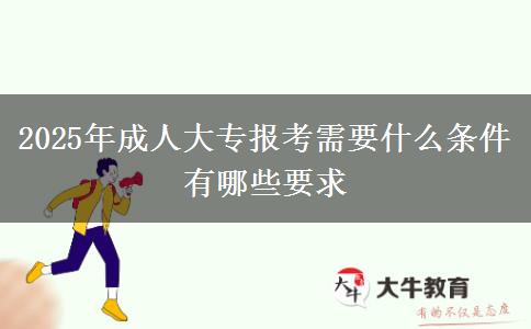 2025年成人大专报考需要什么条件 有哪些要求