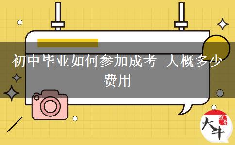 初中毕业如何参加成考 大概多少费用