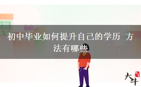 初中毕业如何提升自己的学历 方法有哪些