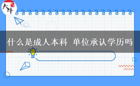 什么是成人本科 单位承认学历吗