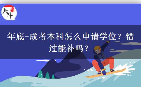 年底-成考本科怎么申请学位？错过能补吗？