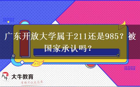 广东开放大学属于211还是985？被国家承认吗？