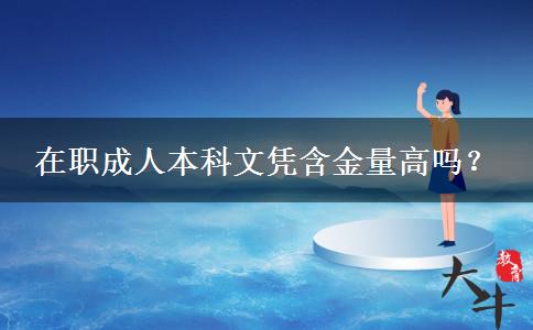 在职成人本科文凭含金量高吗？