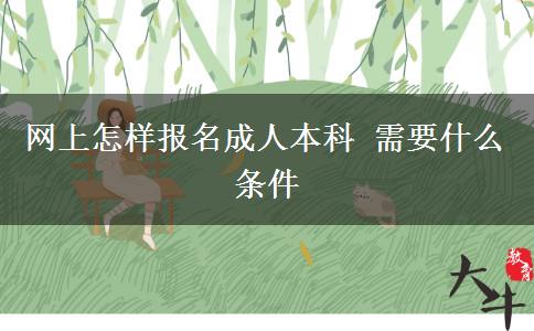 网上怎样报名成人本科 需要什么条件
