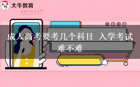 成人高考要考几个科目 入学考试难不难