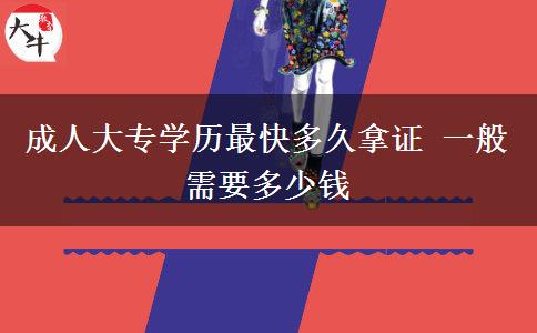成人大专学历最快多久拿证 一般需要多少钱