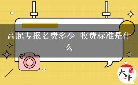 高起专报名费多少 收费标准是什么
