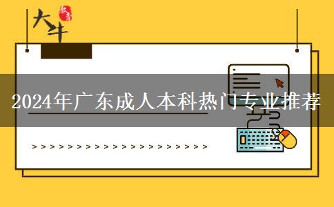 2024年广东成人本科热门专业推荐
