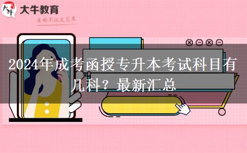2024年成考函授专升本考试科目有几科？最新汇总