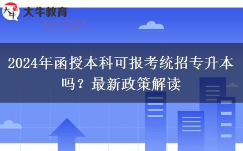 2024年函授本科可报考统招专升本吗？最新政策解读