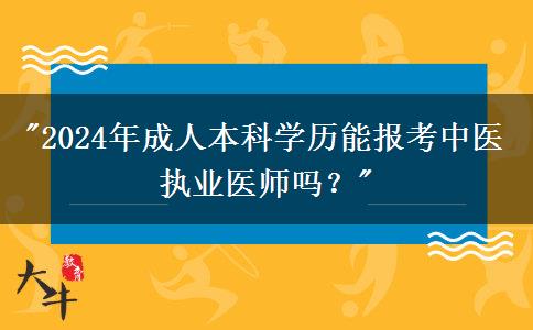 2024年成人本科学历能报考中医执业医师吗？
